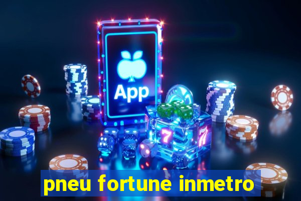 pneu fortune inmetro