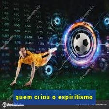 quem criou o espiritismo