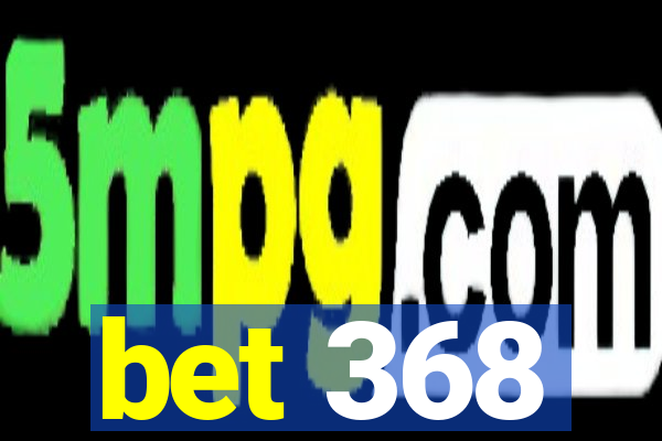 bet 368