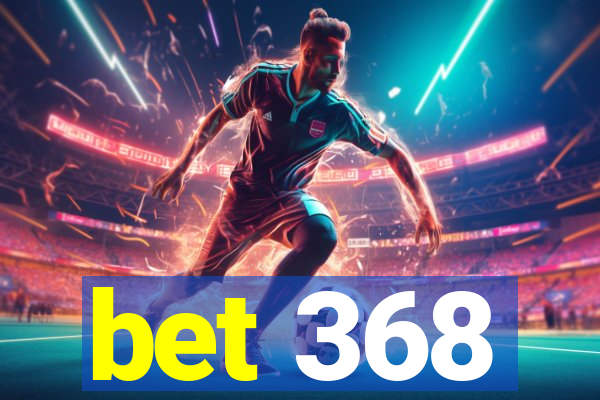 bet 368