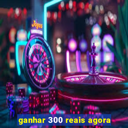 ganhar 300 reais agora