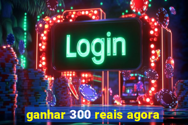 ganhar 300 reais agora