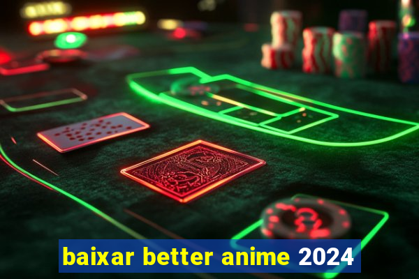 baixar better anime 2024