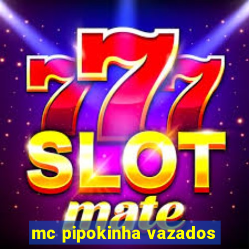 mc pipokinha vazados