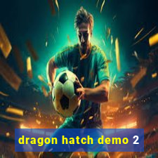 dragon hatch demo 2