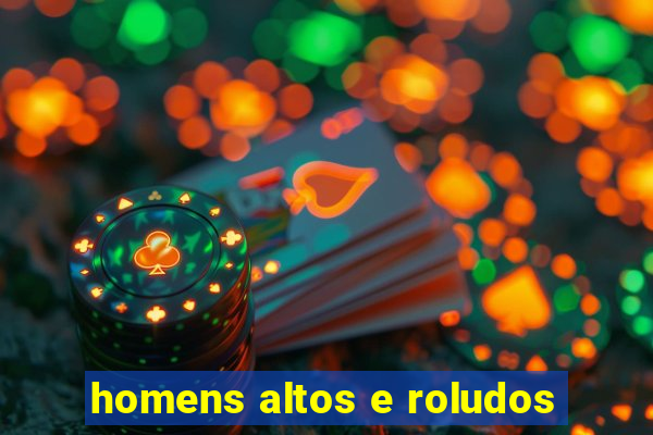 homens altos e roludos