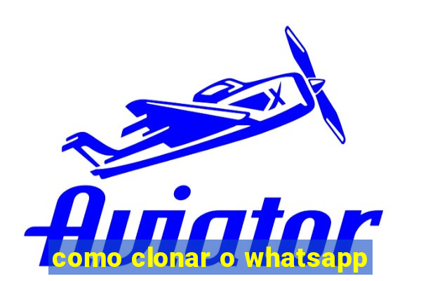 como clonar o whatsapp