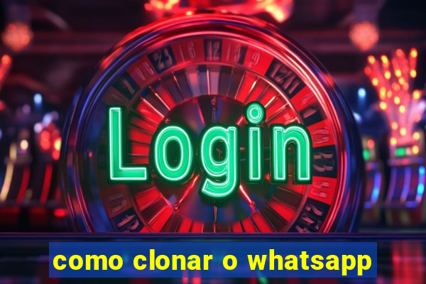 como clonar o whatsapp