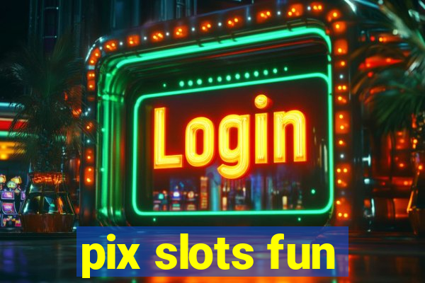 pix slots fun