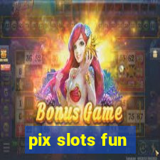 pix slots fun