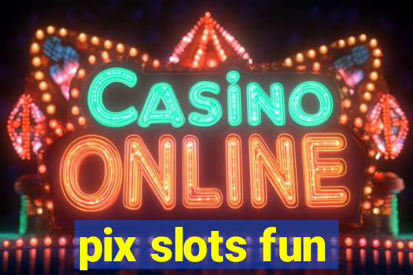 pix slots fun