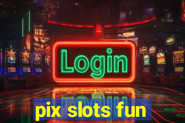 pix slots fun