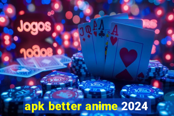 apk better anime 2024