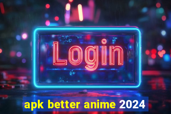 apk better anime 2024