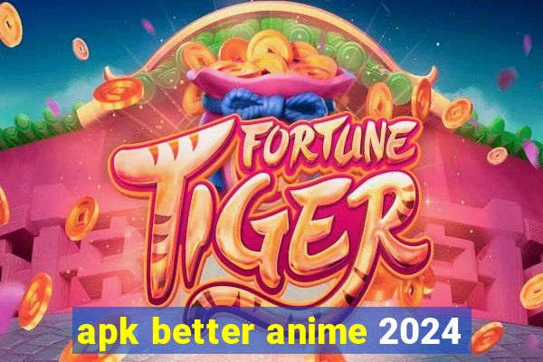 apk better anime 2024