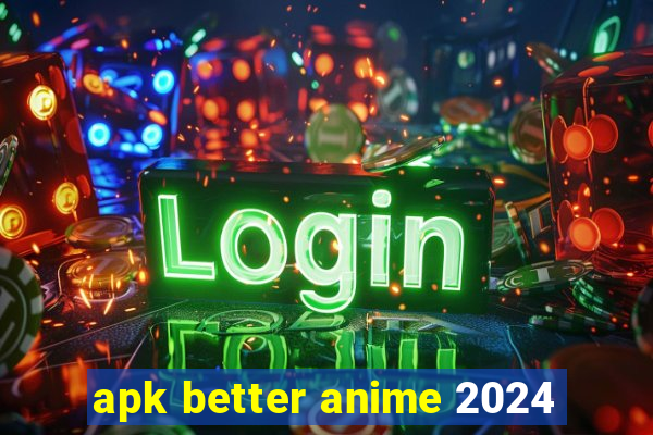 apk better anime 2024