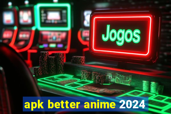 apk better anime 2024