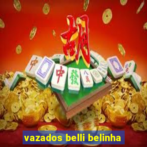 vazados belli belinha