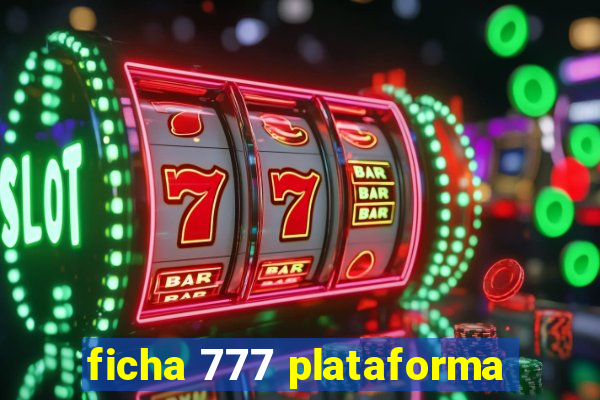 ficha 777 plataforma