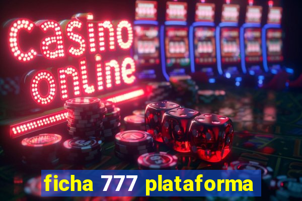 ficha 777 plataforma