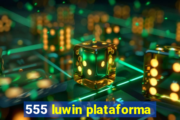 555 luwin plataforma