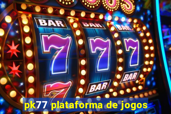 pk77 plataforma de jogos