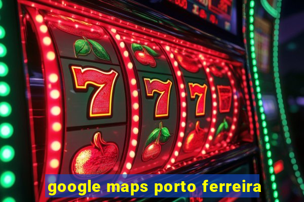 google maps porto ferreira