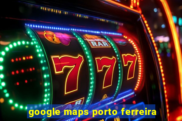 google maps porto ferreira