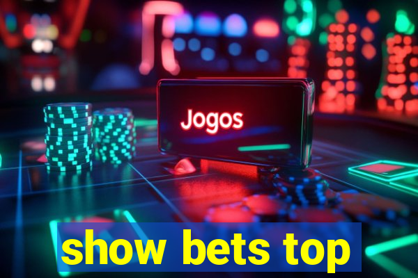 show bets top