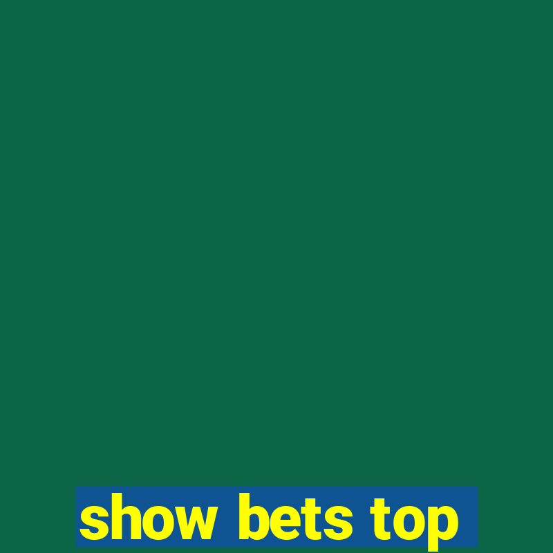 show bets top