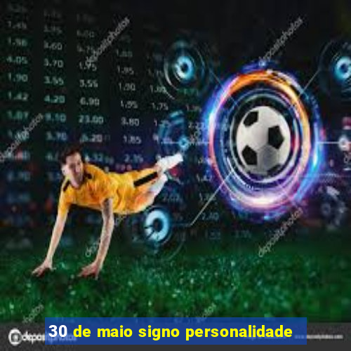 30 de maio signo personalidade