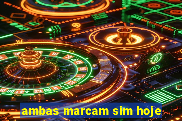 ambas marcam sim hoje