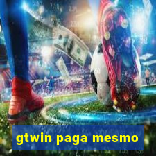 gtwin paga mesmo