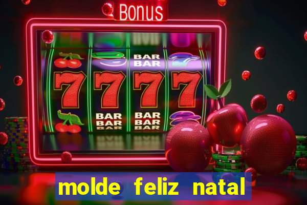 molde feliz natal para imprimir