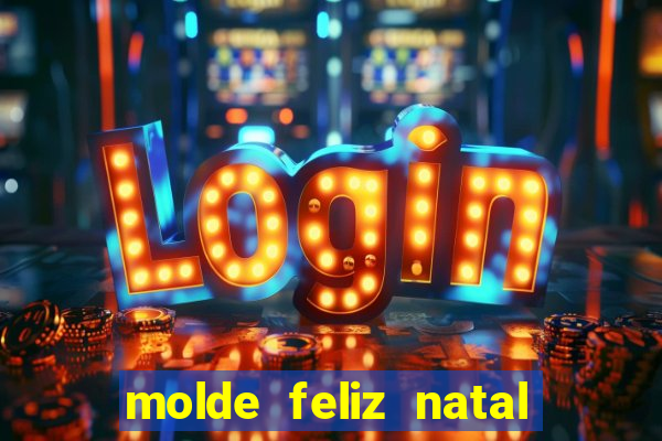 molde feliz natal para imprimir