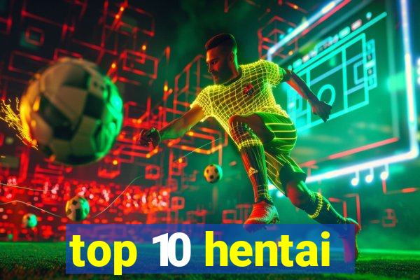 top 10 hentai