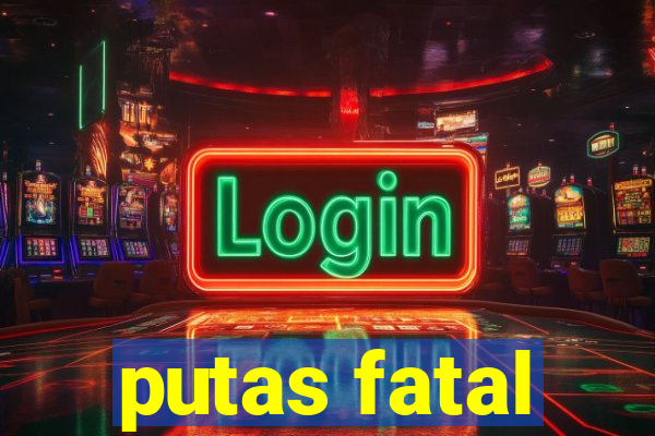 putas fatal