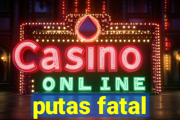 putas fatal