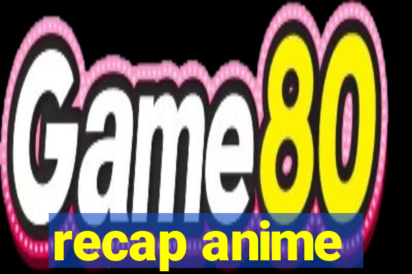 recap anime