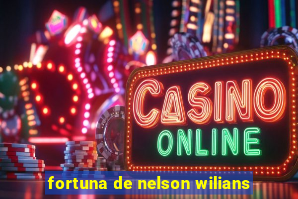 fortuna de nelson wilians