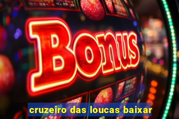 cruzeiro das loucas baixar