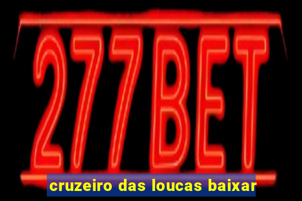 cruzeiro das loucas baixar