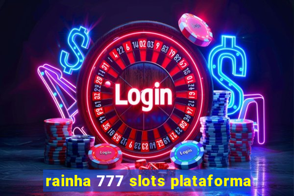 rainha 777 slots plataforma