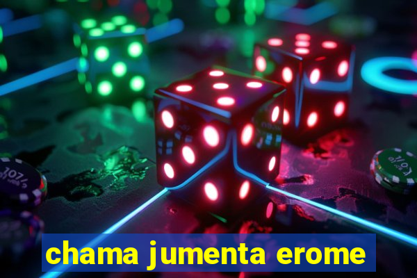 chama jumenta erome