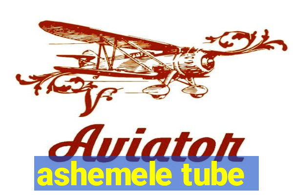 ashemele tube