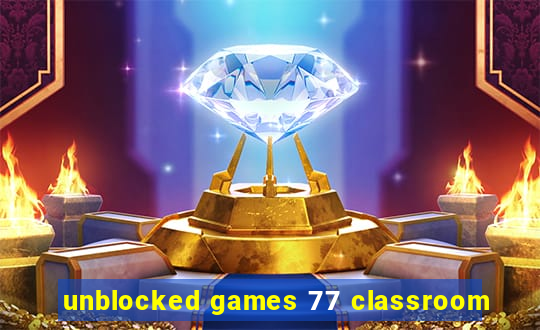 unblocked games 77 classroom