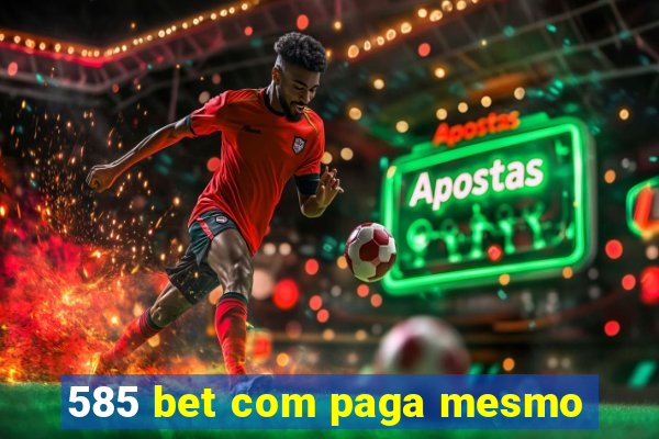 585 bet com paga mesmo