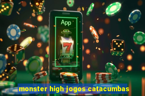 monster high jogos catacumbas