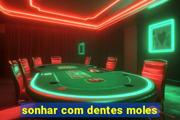 sonhar com dentes moles