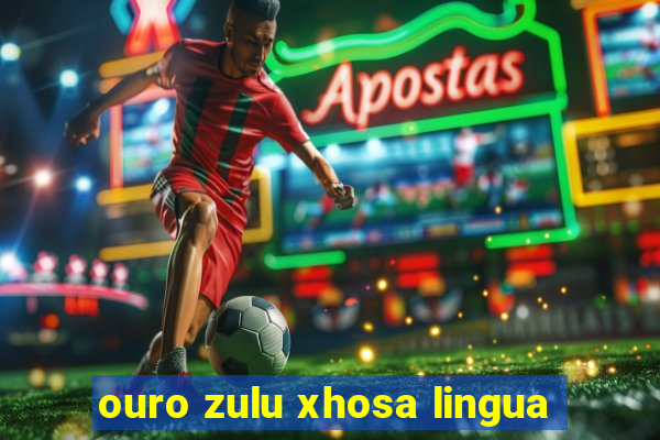 ouro zulu xhosa lingua